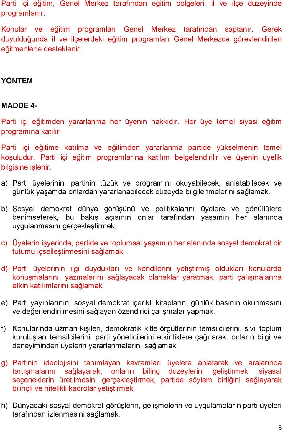 Her üye temel siyasi eğitim programına katılır. Parti içi eğitime katılma ve eğitimden yararlanma partide yükselmenin temel koşuludur.