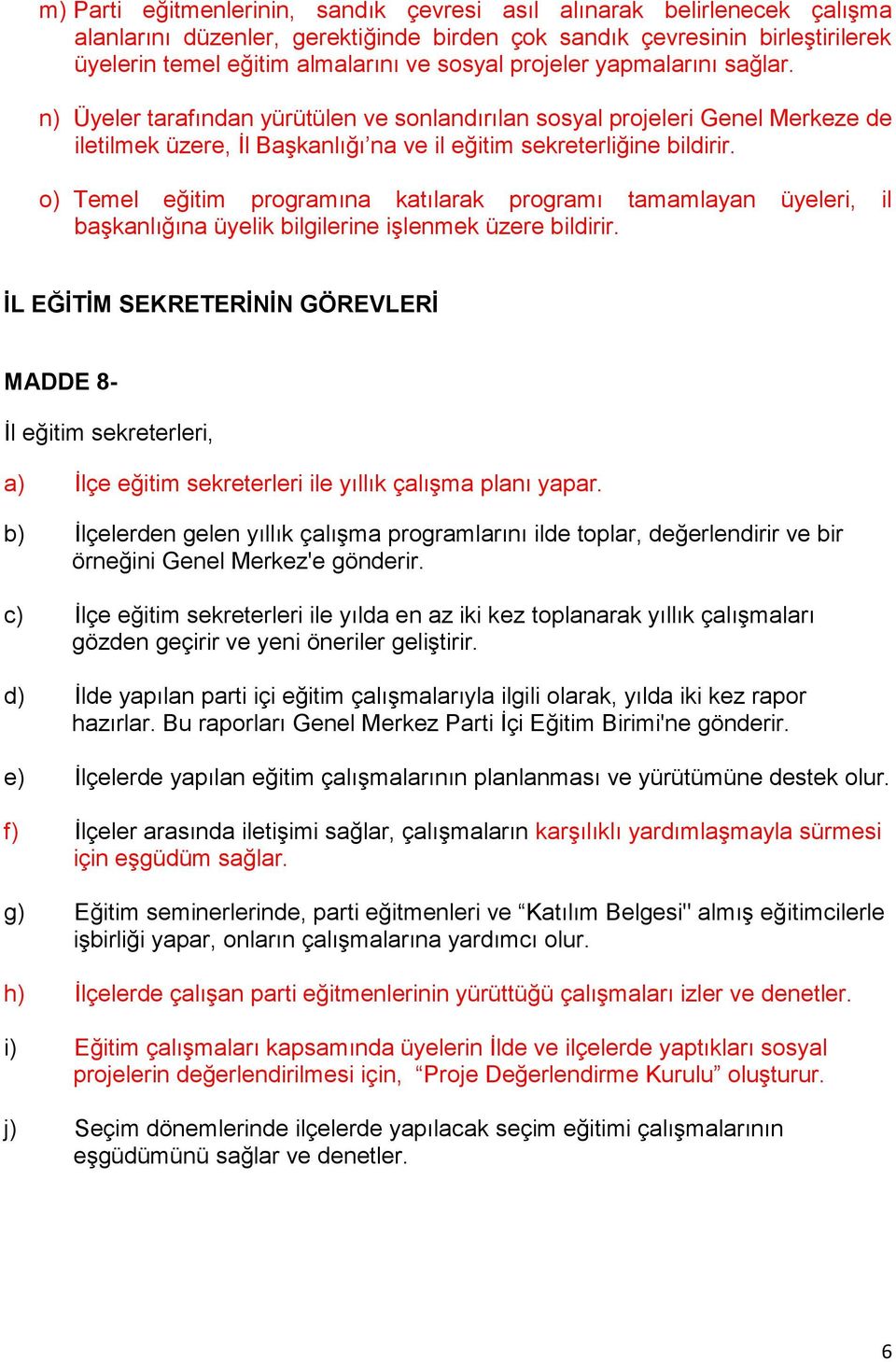 o) Temel eğitim programına katılarak programı tamamlayan üyeleri, il başkanlığına üyelik bilgilerine işlenmek üzere bildirir.