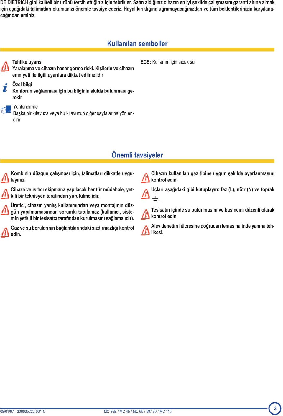 Kişilerin ve cihazın emniyeti ile ilgili uyarılara dikkat edilmelidir Özel bilgi Konforun sağlanması için bu bilginin akılda bulunması gerekir Yönlendirme Başka bir kılavuza veya bu kılavuzun diğer