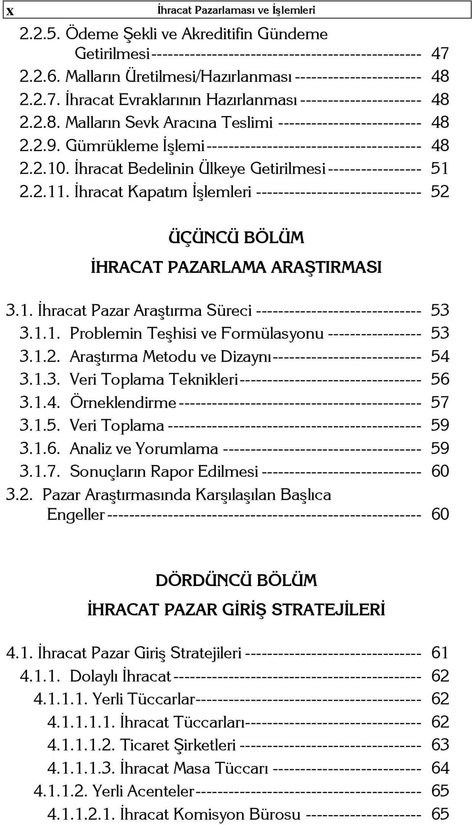 Gümrükleme İşlemi --------------------------------------- 48 2.2.10. İhracat Bedelinin Ülkeye Getirilmesi ----------------- 51 2.2.11.