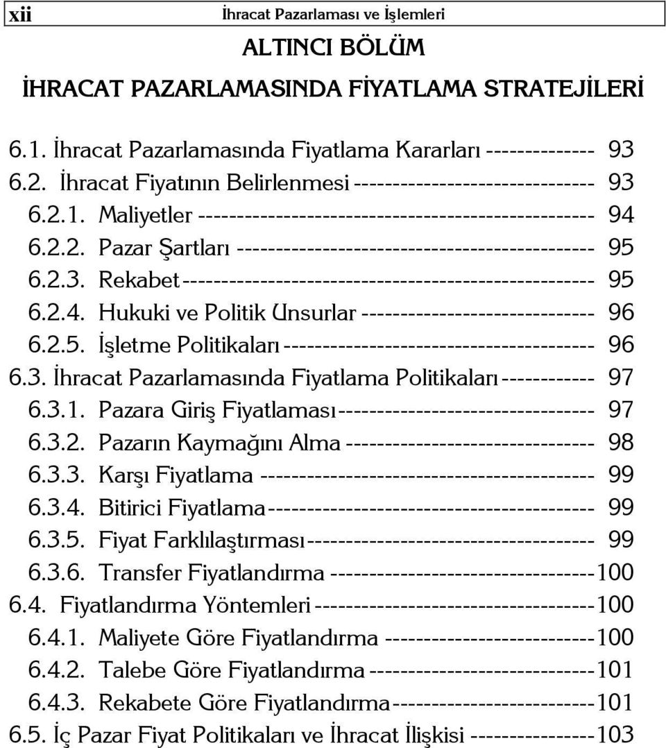 2.3. Rekabet ----------------------------------------------------- 95 6.2.4. Hukuki ve Politik Unsurlar ------------------------------ 96 6.2.5. İşletme Politikaları ---------------------------------------- 96 6.