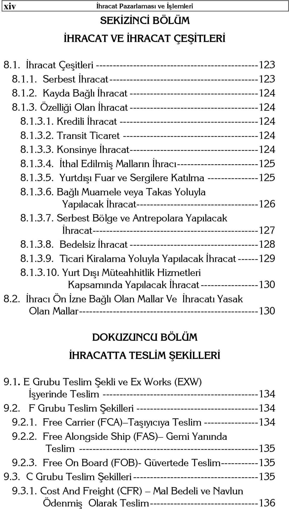 1.3.2. Transit Ticaret ---------------------------------------- 124 8.1.3.3. Konsinye İhracat -------------------------------------- 124 8.1.3.4. İthal Edilmiş Malların İhracı ------------------------ 125 8.