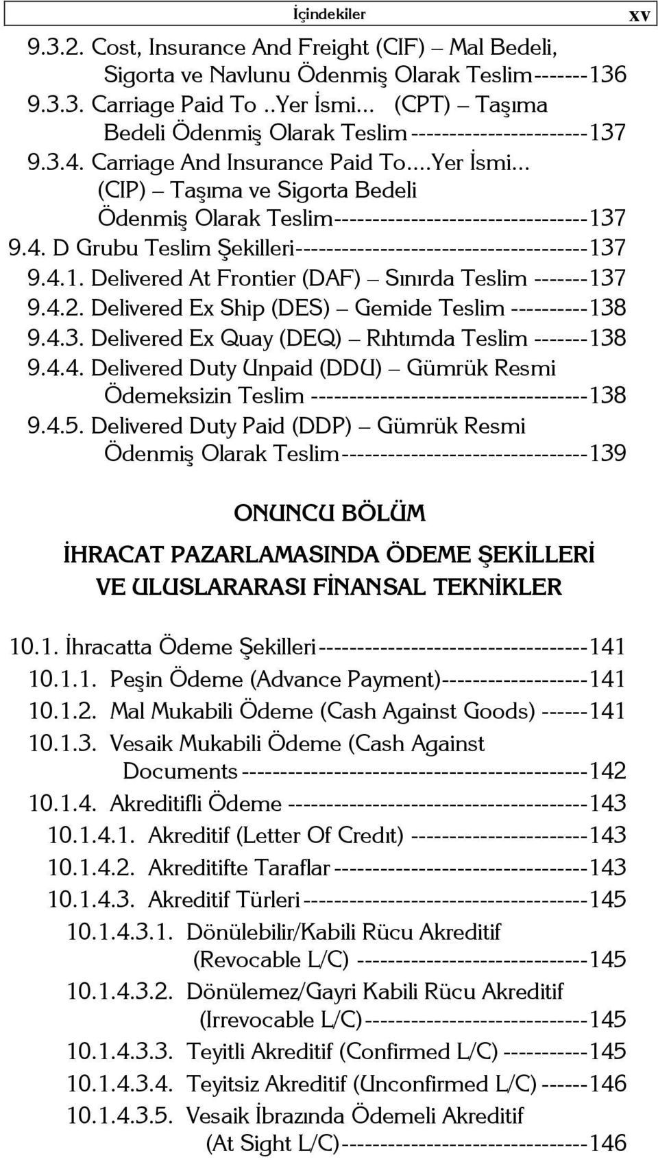 .. (CIP) Taşıma ve Sigorta Bedeli Ödenmiş Olarak Teslim --------------------------------- 137 9.4. D Grubu Teslim Şekilleri -------------------------------------- 137 9.4.1. Delivered At Frontier (DAF) Sınırda Teslim ------- 137 9.