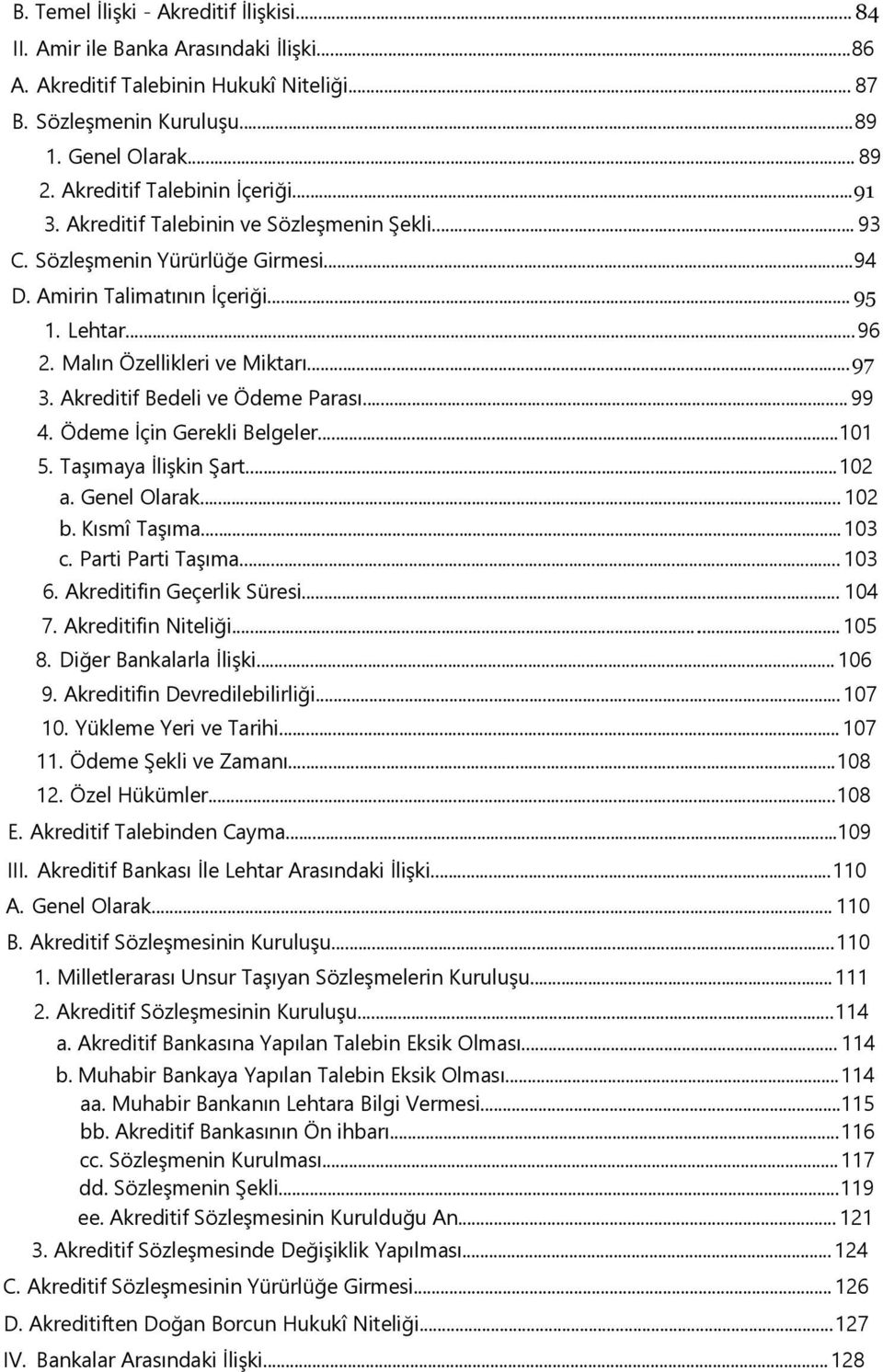 Malın Özellikleri ve Miktarı...97 3. Akreditif Bedeli ve Ödeme Parası... 99 4. Ödeme İçin Gerekli Belgeler...101 5. Taşımaya İlişkin Şart...102 a. Genel Olarak... 102 b. Kısmî Taşıma...103 c.