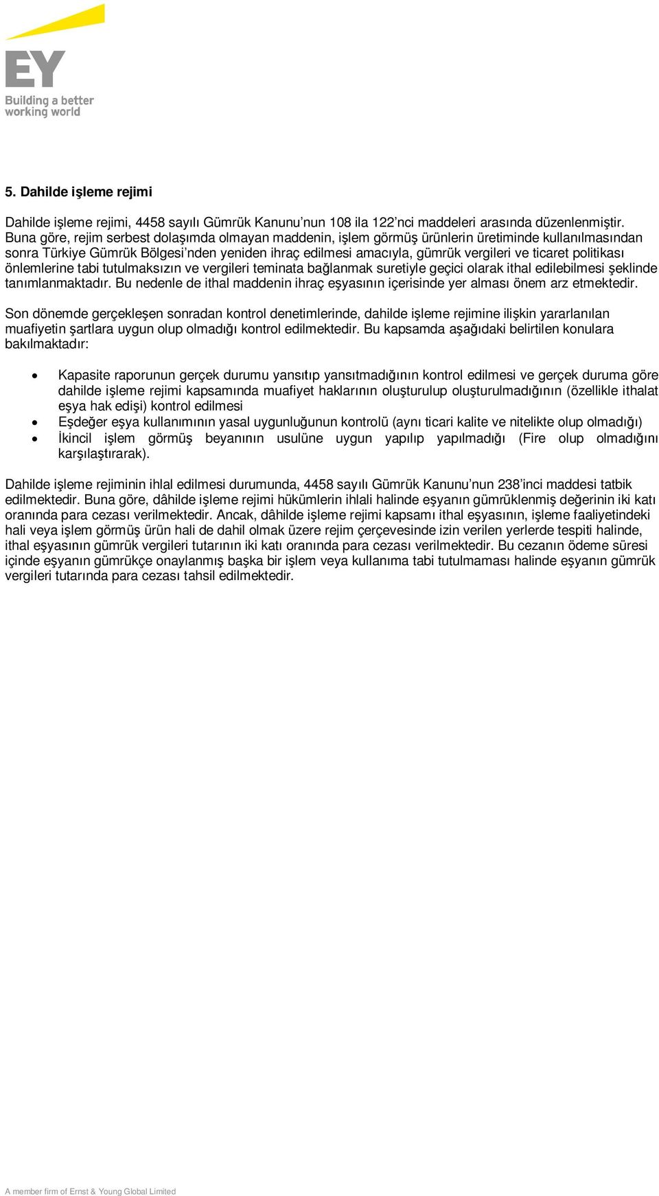 politikası önlemlerine tabi tutulmaksızın ve vergileri teminata bağlanmak suretiyle geçici olarak ithal edilebilmesi şeklinde tanımlanmaktadır.