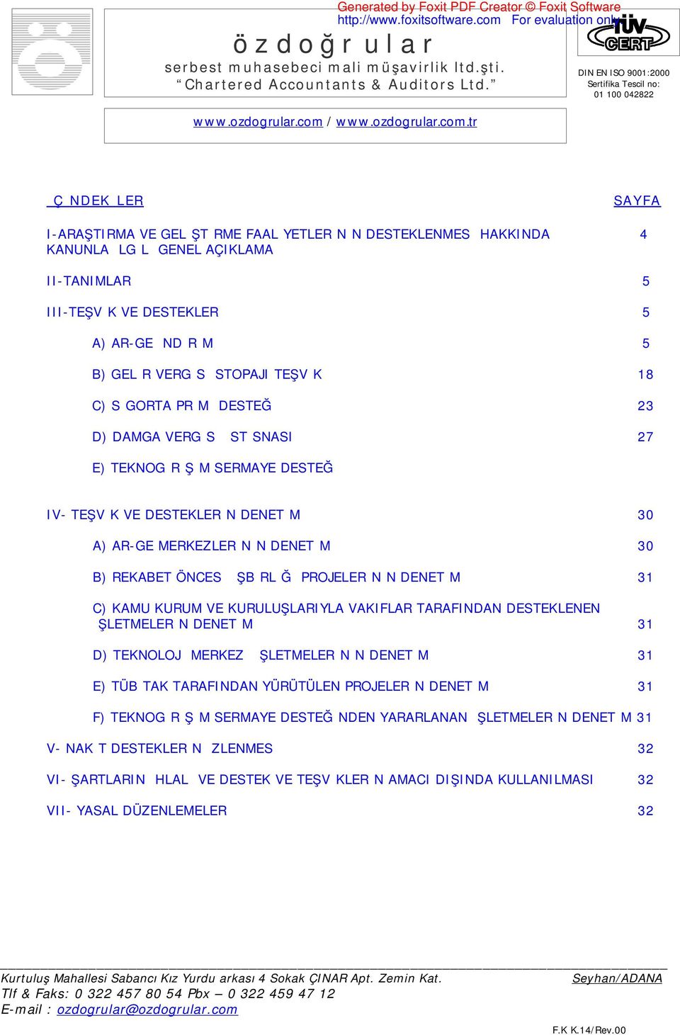 İŞBİRLİĞİ PROJELERİNİN DENETİMİ 31 C) KAMU KURUM VE KURULUŞLARIYLA VAKIFLAR TARAFINDAN DESTEKLENEN İŞLETMELERİN DENETİMİ 31 D) TEKNOLOJİ MERKEZİ İŞLETMELERİNİN DENETİMİ 31 E) TÜBİTAK TARAFINDAN