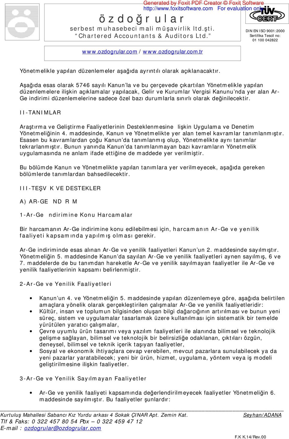 düzenlemelerine sadece özel bazı durumlarla sınırlı olarak değinilecektir. II-TANIMLAR Araştırma ve Geliştirme Faaliyetlerinin Desteklenmesine İlişkin Uygulama ve Denetim Yönetmeliğinin 4.