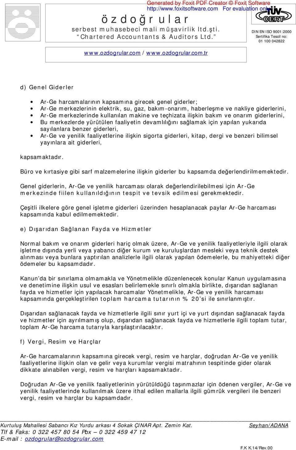 ilişkin sigorta giderleri, kitap, dergi ve benzeri bilimsel yayınlara ait giderleri, kapsamaktadır. Büro ve kırtasiye gibi sarf malzemelerine ilişkin giderler bu kapsamda değerlendirilmemektedir.