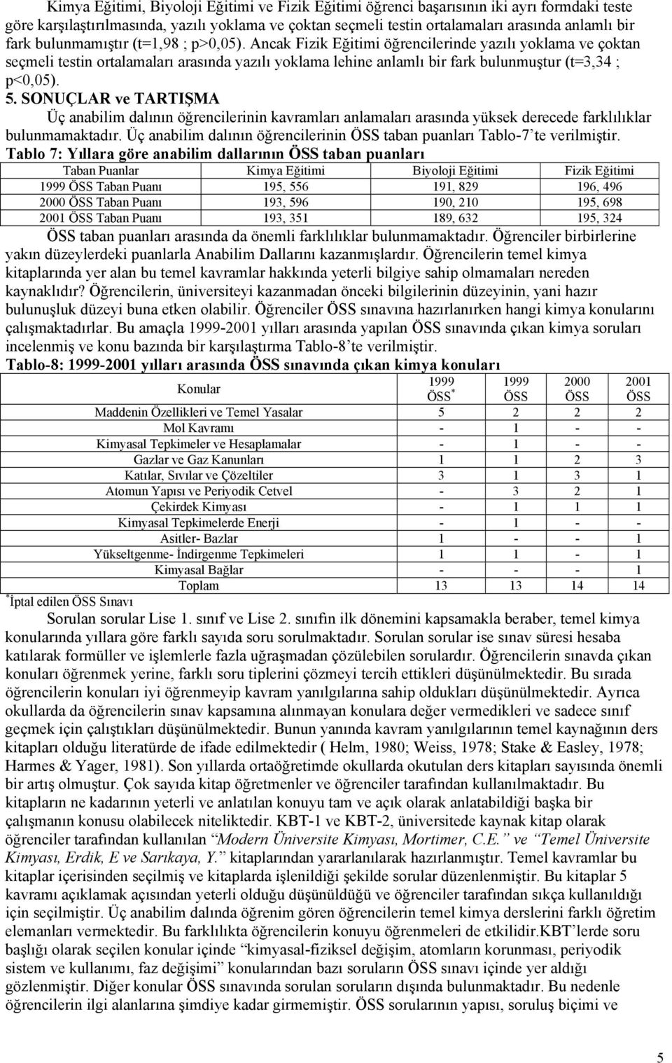 SONUÇLAR ve TARTIŞMA Üç anabilim dalının öğrencilerinin kavramları anlamaları arasında yüksek derecede farklılıklar bulunmamaktadır.