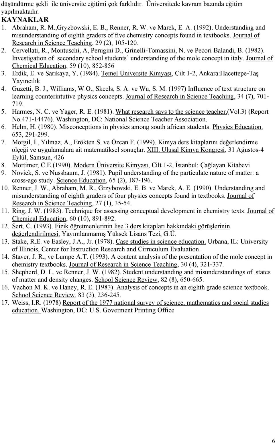 , Montuschi, A, Perugini D., Grinelli-Tomassini, N. ve Pecori Balandi, B. (1982). Investigation of secondary school students understanding of the mole concept in italy.
