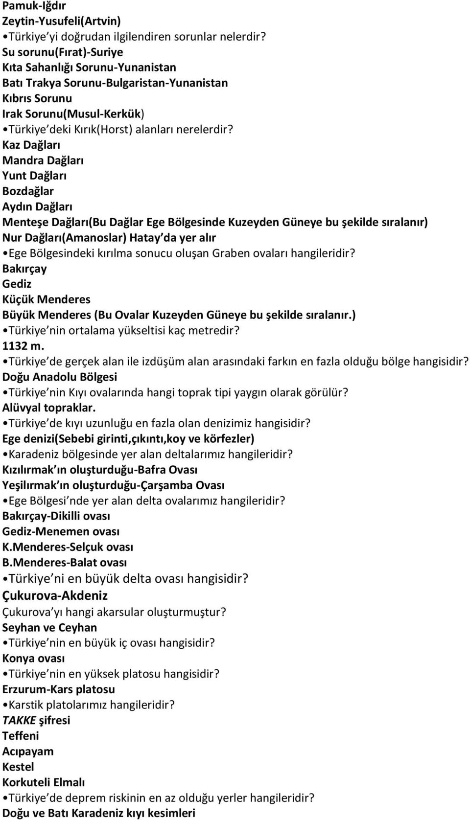 Kaz Dağları Mandra Dağları Yunt Dağları Bozdağlar Aydın Dağları Menteşe Dağları(Bu Dağlar Ege Bölgesinde Kuzeyden Güneye bu şekilde sıralanır) Nur Dağları(Amanoslar) Hatay da yer alır Ege