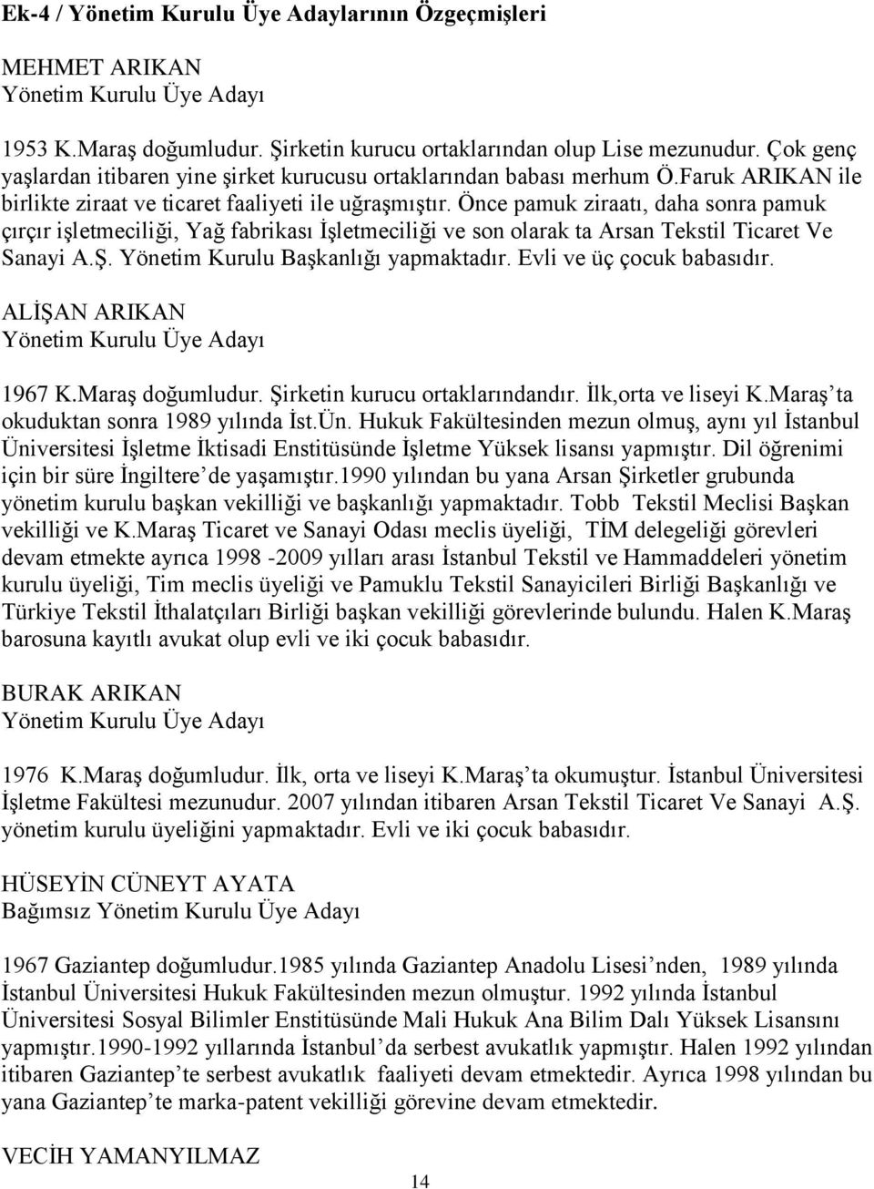 Önce pamuk ziraatı, daha sonra pamuk çırçır işletmeciliği, Yağ fabrikası İşletmeciliği ve son olarak ta Arsan Tekstil Ticaret Ve Sanayi A.Ş. Yönetim Kurulu Başkanlığı yapmaktadır.