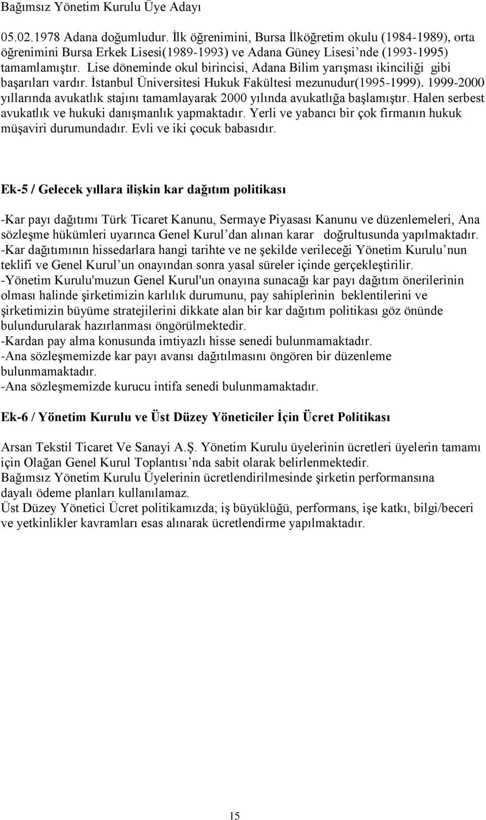 Lise döneminde okul birincisi, Adana Bilim yarışması ikinciliği gibi başarıları vardır. İstanbul Üniversitesi Hukuk Fakültesi mezunudur(1995-1999).