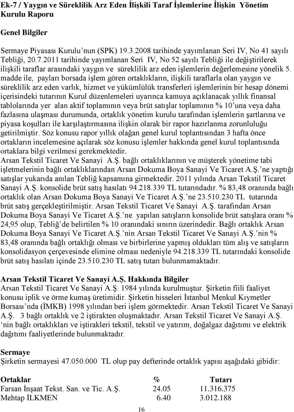 2011 tarihinde yayımlanan Seri IV, No 52 sayılı Tebliği ile değiştirilerek ilişkili taraflar arasındaki yaygın ve süreklilik arz eden işlemlerin değerlemesine yönelik 5.