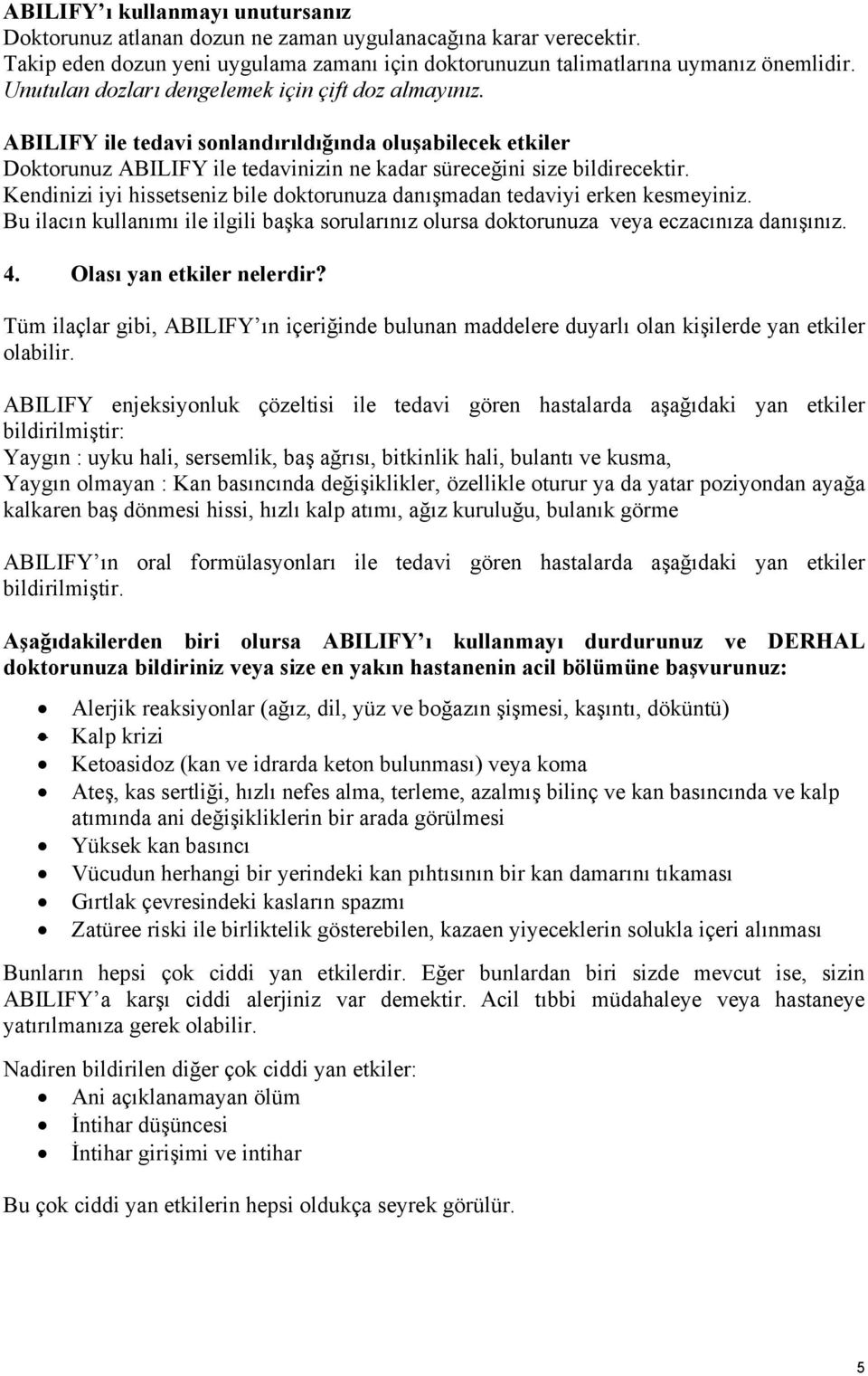 Kendinizi iyi hissetseniz bile doktorunuza danışmadan tedaviyi erken kesmeyiniz. Bu ilacın kullanımı ile ilgili başka sorularınız olursa doktorunuza veya eczacınıza danışınız. 4.