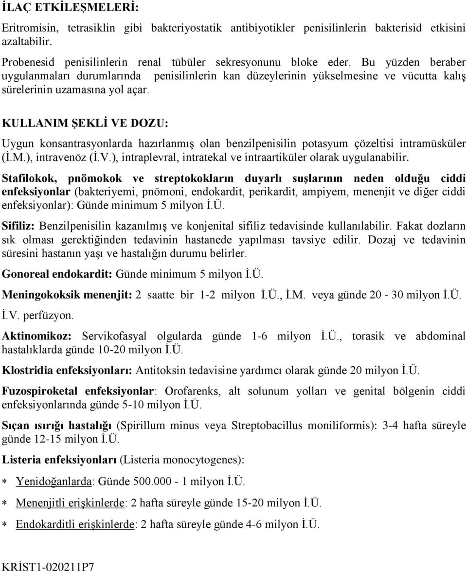 KULLANIM ŞEKLİ VE DOZU: Uygun konsantrasyonlarda hazırlanmış olan benzilpenisilin potasyum çözeltisi intramüsküler (İ.M.), intravenöz (İ.V.), intraplevral, intratekal ve intraartiküler olarak uygulanabilir.