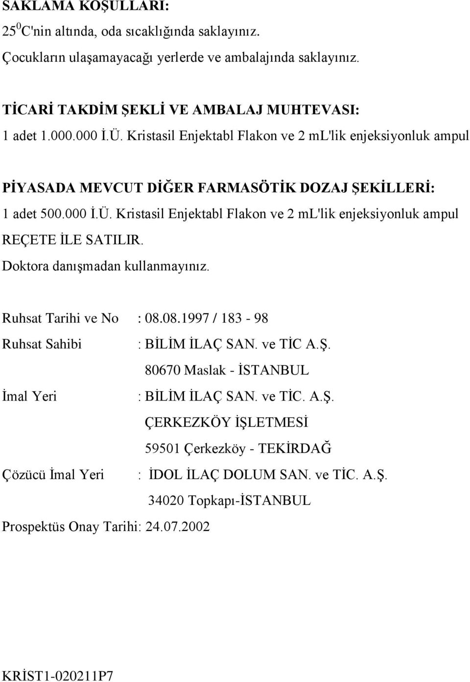 Doktora danışmadan kullanmayınız. Ruhsat Tarihi ve No : 08.08.1997 / 183-98 Ruhsat Sahibi : BİLİM İLAÇ SAN. ve TİC A.Ş.