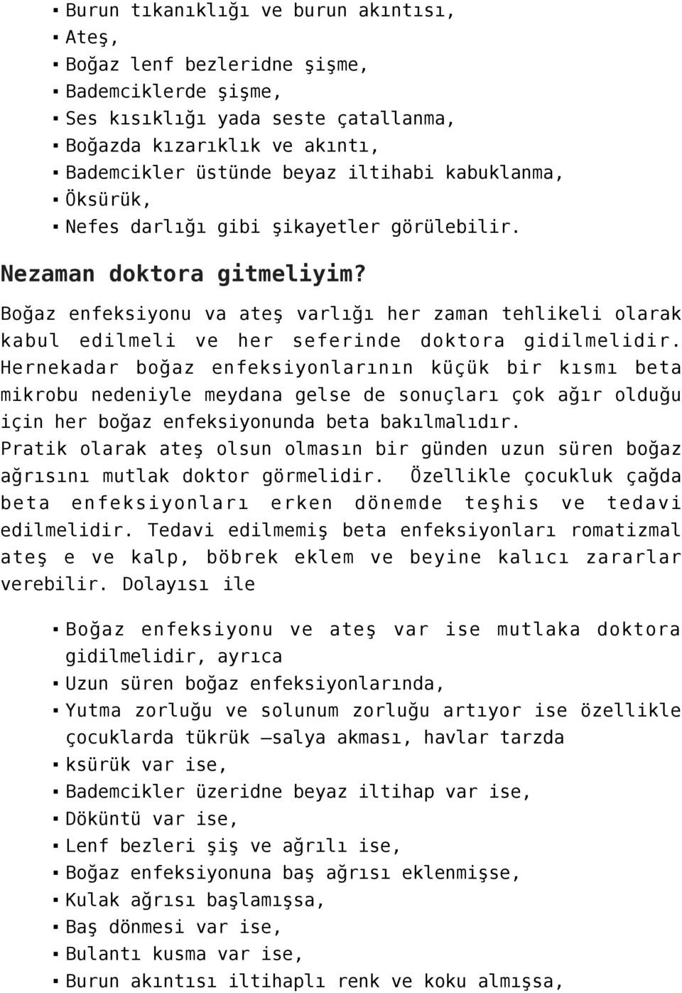 Boğaz enfeksiyonu va ateş varlığı her zaman tehlikeli olarak kabul edilmeli ve her seferinde doktora gidilmelidir.