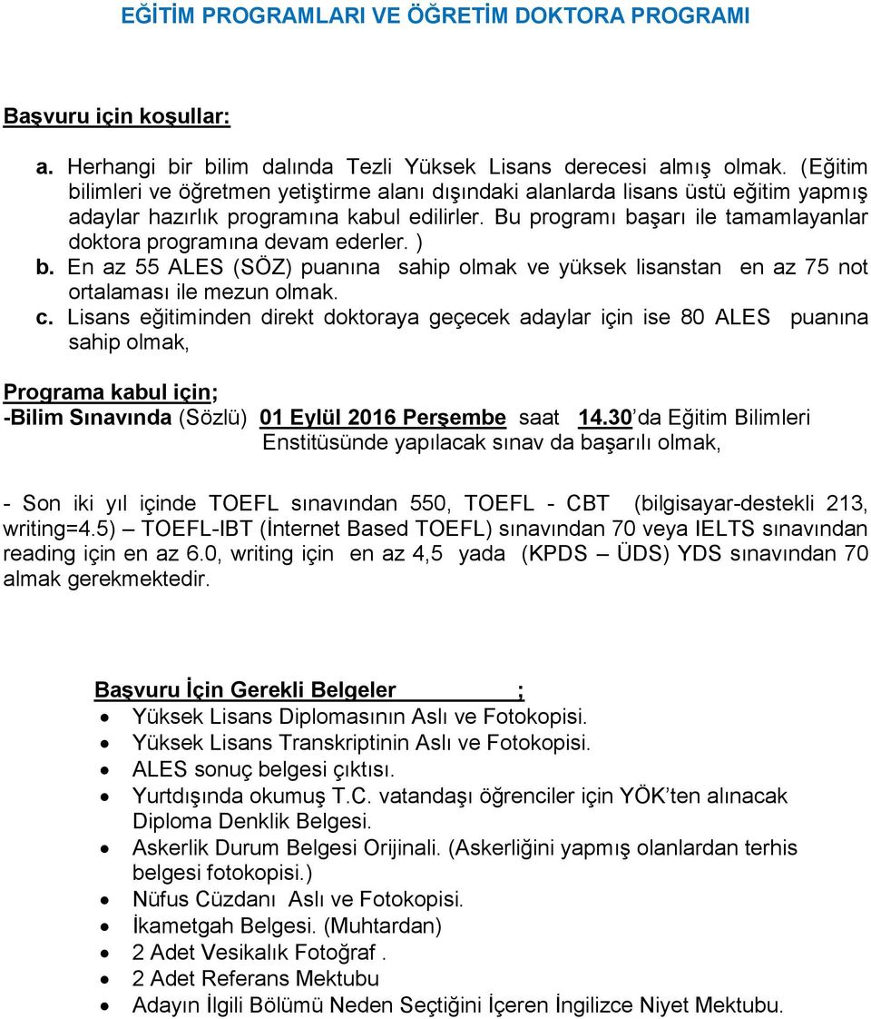 Bu programı başarı ile tamamlayanlar doktora programına devam ederler. ) b. En az 55 ALES (SÖZ) puanına sahip olmak ve yüksek lisanstan en az 75 not ortalaması ile mezun olmak. c.