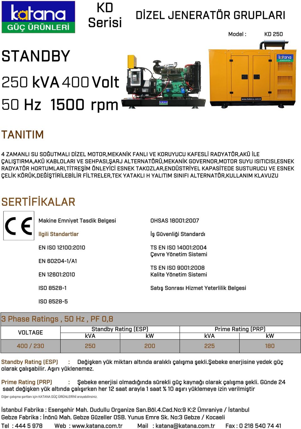 ALTERNATÖR,KULLANIM KLAVUZU SERTİFİKALAR Makine Emniyet Tasdik Belgesi OHSAS 18001:2007 İlgili Standartlar İş Güvenliği Standardı EN ISO 12100:2010 TS EN ISO 14001:2004 Çevre Yönetim Sistemi EN