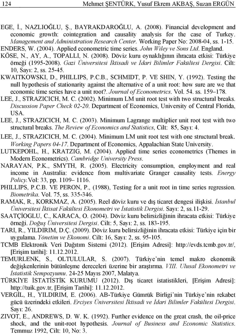 (2004). Applied econometric time series. John Wiley ve Sons Ltd. England. KÖSE, N., AY, A., TOPALLI, N. (2008). Döviz kuru oynaklığının ihracata etkisi: Türkiye örneği (1995-2008).