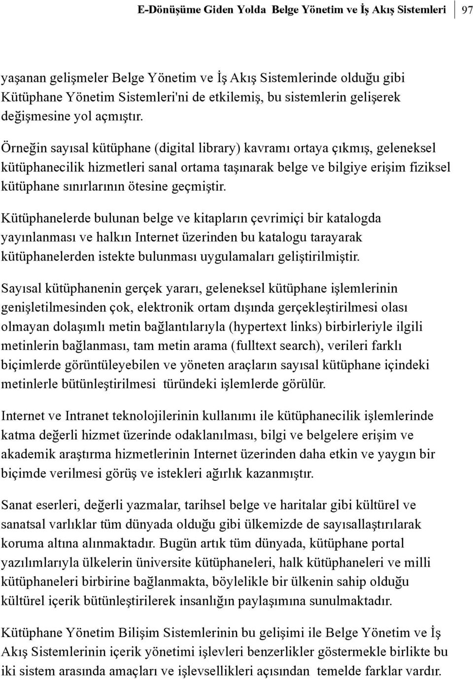 Örneðin sayýsal kütüphane (digital library) kavramý ortaya çýkmýþ, geleneksel kütüphanecilik hizmetleri sanal ortama taþýnarak belge ve bilgiye eriþim fiziksel kütüphane sýnýrlarýnýn ötesine