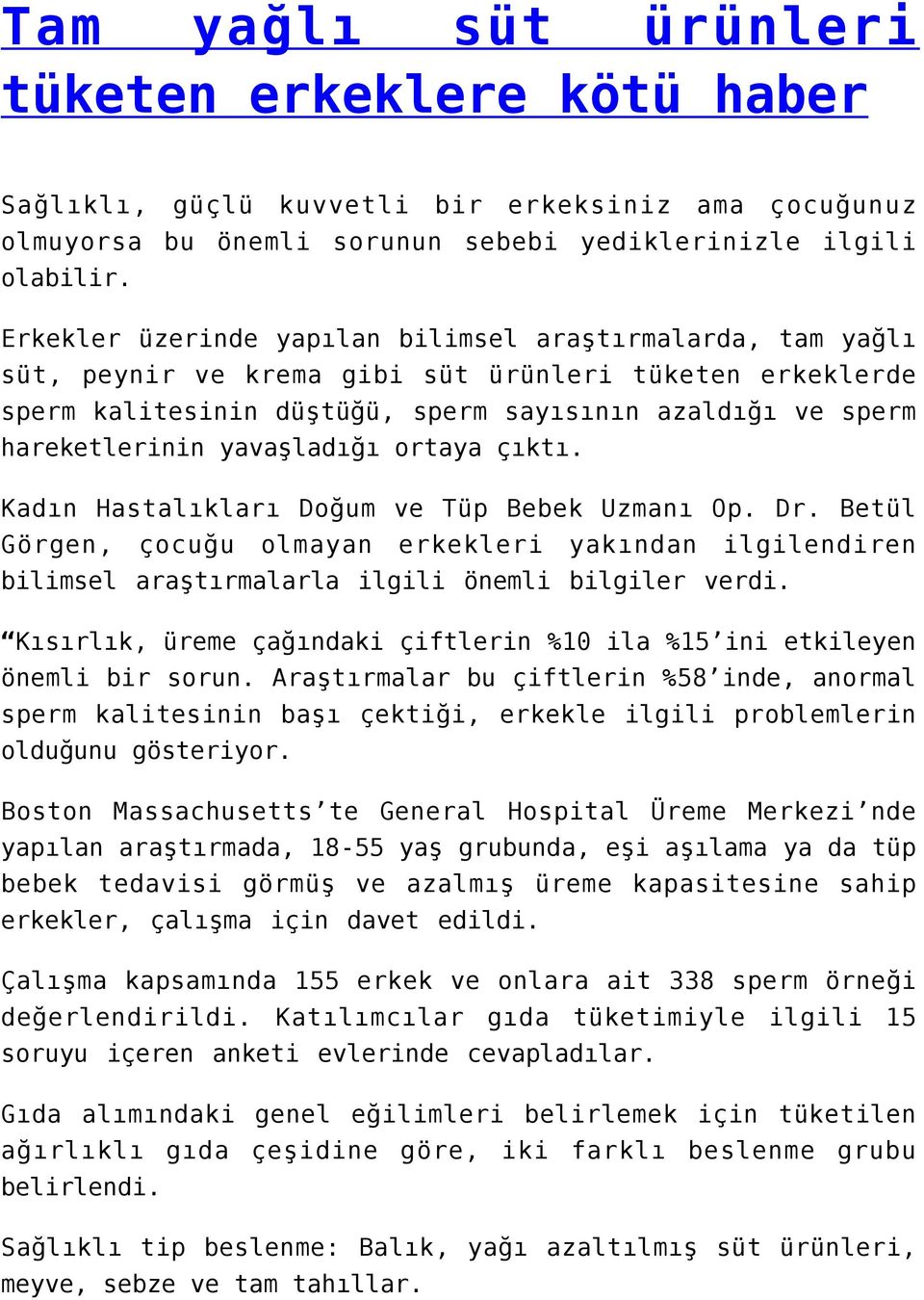 yavaşladığı ortaya çıktı. Kadın Hastalıkları Doğum ve Tüp Bebek Uzmanı Op. Dr. Betül Görgen, çocuğu olmayan erkekleri yakından ilgilendiren bilimsel araştırmalarla ilgili önemli bilgiler verdi.