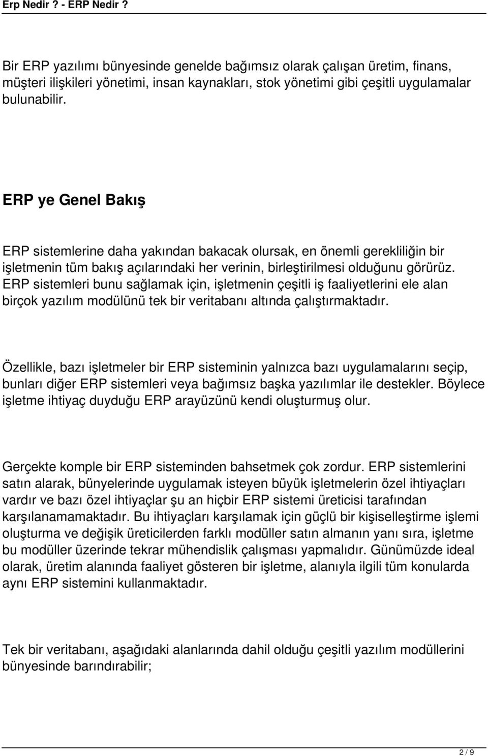 ERP sistemleri bunu sağlamak için, işletmenin çeşitli iş faaliyetlerini ele alan birçok yazılım modülünü tek bir veritabanı altında çalıştırmaktadır.