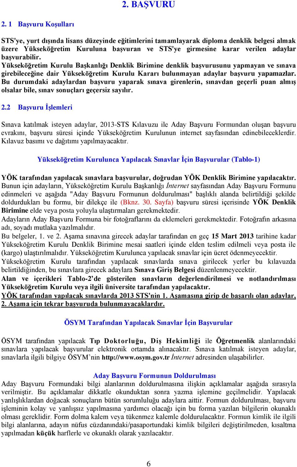 başvurabilir. Yükseköğretim Kurulu Başkanlığı Denklik Birimine denklik başvurusunu yapmayan ve sınava girebileceğine dair Yükseköğretim Kurulu Kararı bulunmayan adaylar başvuru yapamazlar.