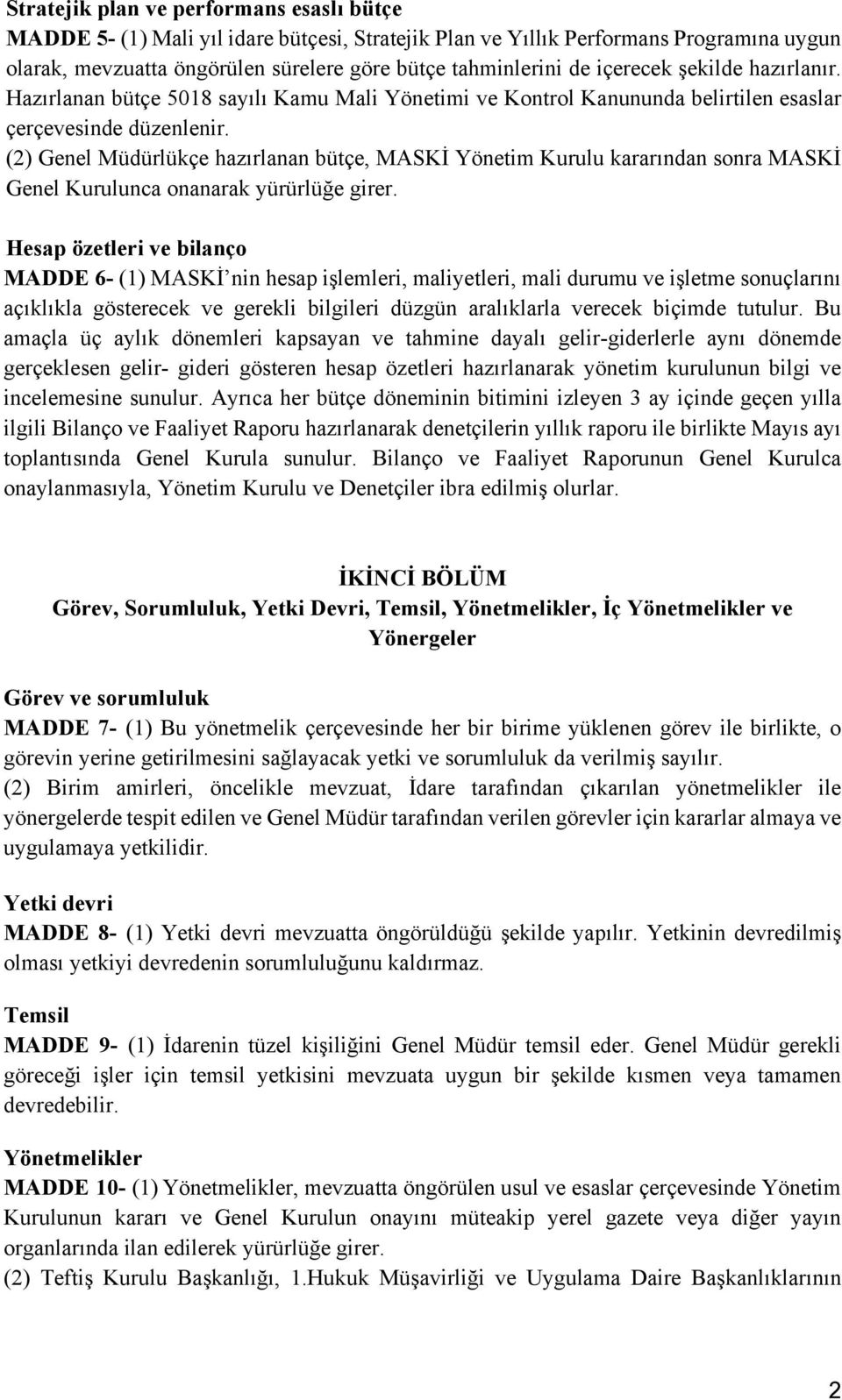 (2) Genel Müdürlükçe hazırlanan bütçe, MASKİ Yönetim Kurulu kararından sonra MASKİ Genel Kurulunca onanarak yürürlüğe girer.