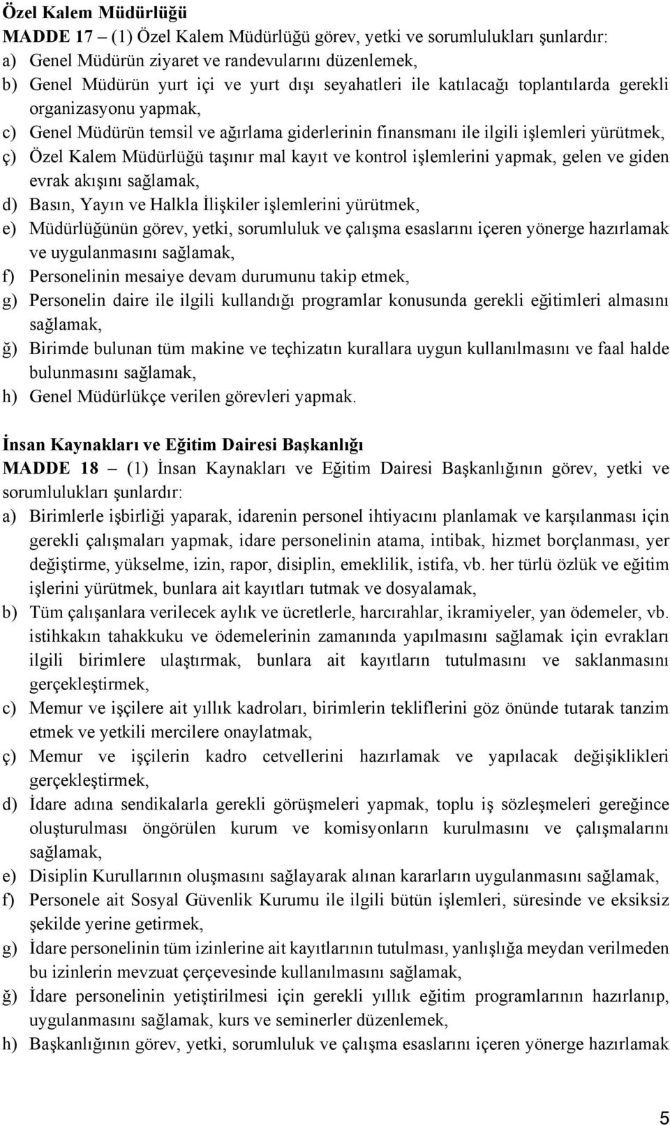 kayıt ve kontrol işlemlerini yapmak, gelen ve giden evrak akışını d) Basın, Yayın ve Halkla İlişkiler işlemlerini yürütmek, e) Müdürlüğünün görev, yetki, sorumluluk ve çalışma esaslarını içeren