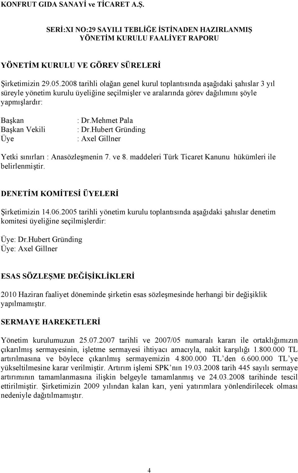 Mehmet Pala : Dr.Hubert Gründing : Axel Gillner Yetki sınırları : Anasözleşmenin 7. ve 8. maddeleri Türk Ticaret Kanunu hükümleri ile belirlenmiştir. DENETİM KOMİTESİ ÜYELERİ Şirketimizin 14.06.