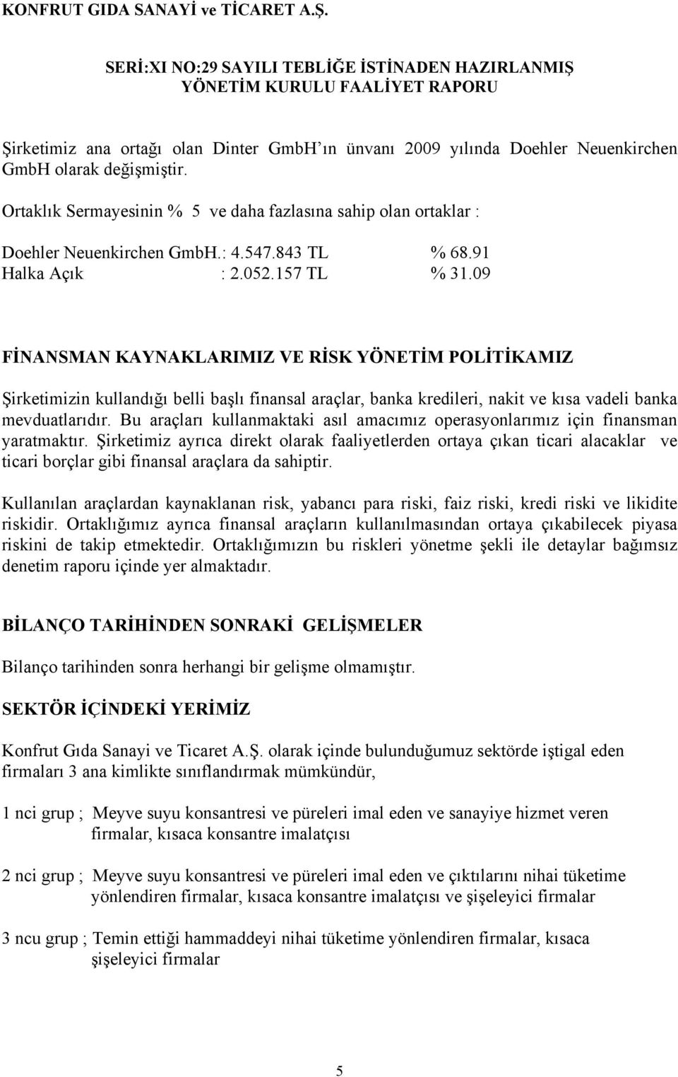 09 FİNANSMAN KAYNAKLARIMIZ VE RİSK YÖNETİM POLİTİKAMIZ Şirketimizin kullandığı belli başlı finansal araçlar, banka kredileri, nakit ve kısa vadeli banka mevduatlarıdır.