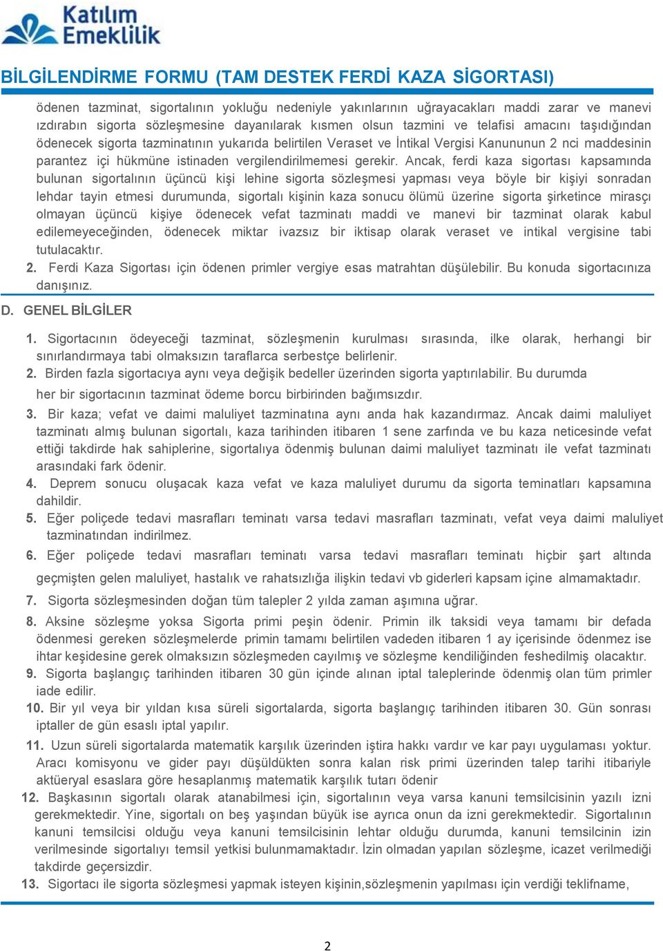 Ancak, ferdi kaza sigortası kapsamında bulunan sigortalının üçüncü kişi lehine sigorta sözleşmesi yapması veya böyle bir kişiyi sonradan lehdar tayin etmesi durumunda, sigortalı kişinin kaza sonucu