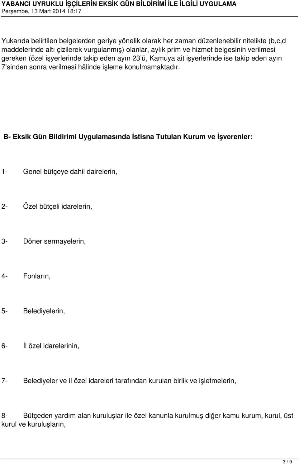 B- Eksik Gün Bildirimi Uygulamasında İstisna Tutulan Kurum ve İşverenler: 1- Genel bütçeye dahil dairelerin, 2- Özel bütçeli idarelerin, 3- Döner sermayelerin, 4- Fonların, 5-