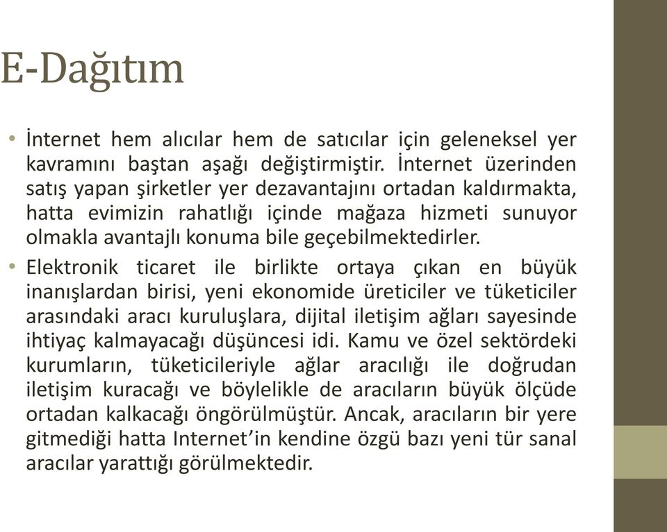 Elektronik ticaret ile birlikte ortaya çıkan en büyük inanışlardan birisi, yeni ekonomide üreticiler ve tüketiciler arasındaki aracı kuruluşlara, dijital iletişim ağları sayesinde ihtiyaç kalmayacağı