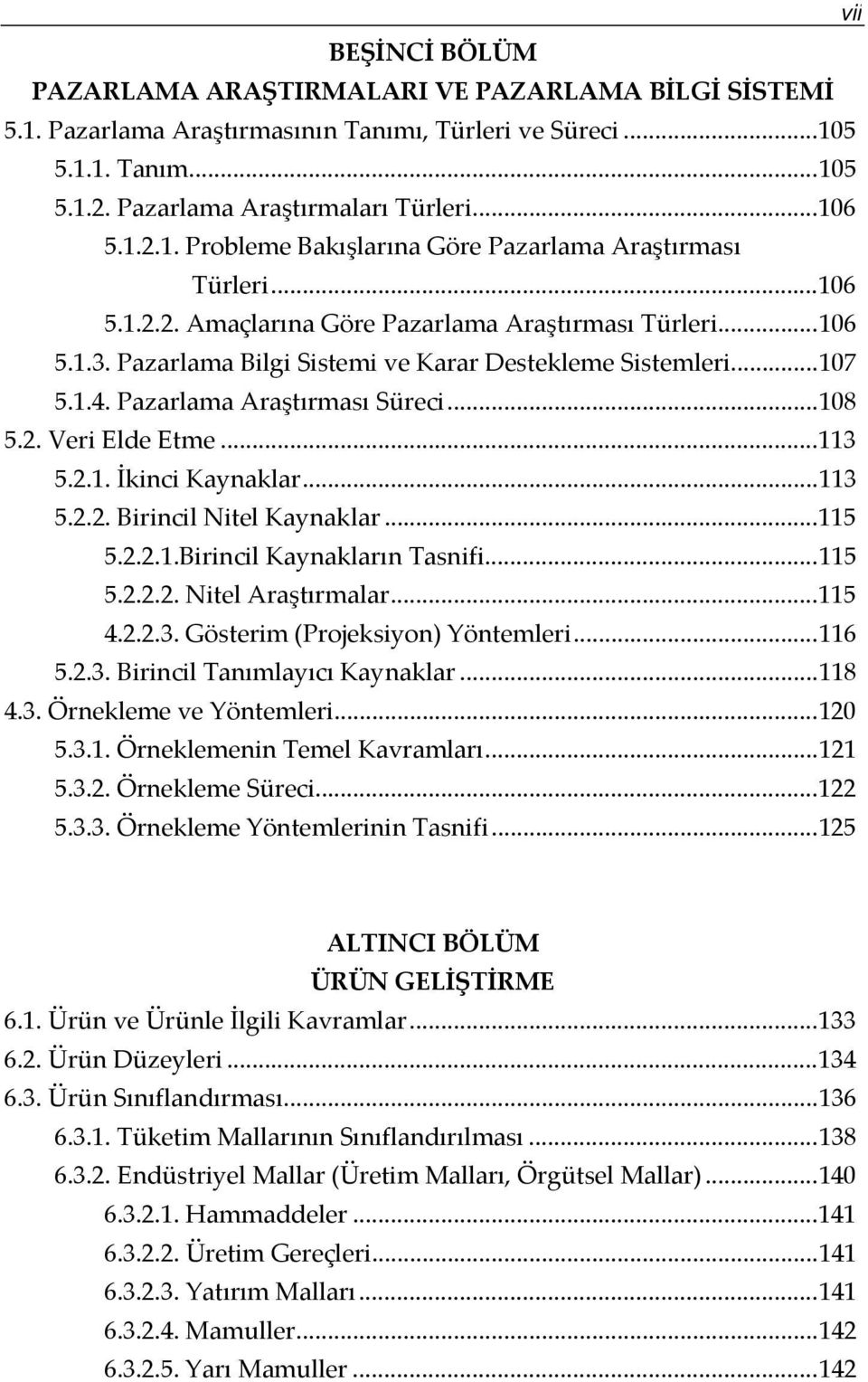 ..113 5.2.1. İkinci Kaynaklar...113 5.2.2. Birincil Nitel Kaynaklar...115 5.2.2.1.Birincil Kaynakların Tasnifi...115 5.2.2.2. Nitel Araştırmalar...115 4.2.2.3. Gösterim (Projeksiyon) Yöntemleri...116 5.