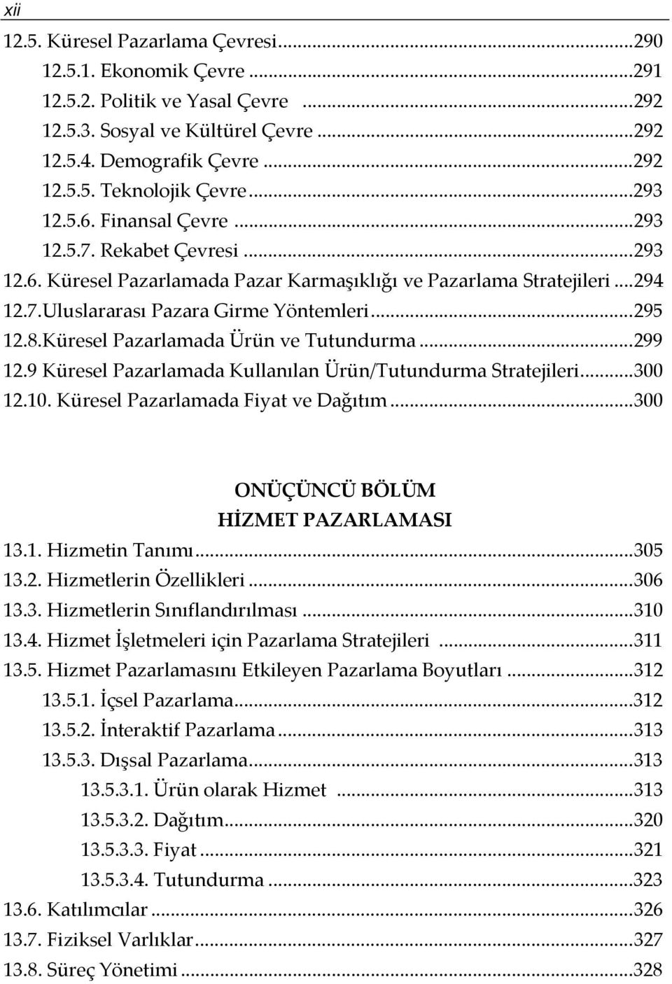 Küresel Pazarlamada Ürün ve Tutundurma...299 12.9 Küresel Pazarlamada Kullanılan Ürün/Tutundurma Stratejileri...300 12.10. Küresel Pazarlamada Fiyat ve Dağıtım.