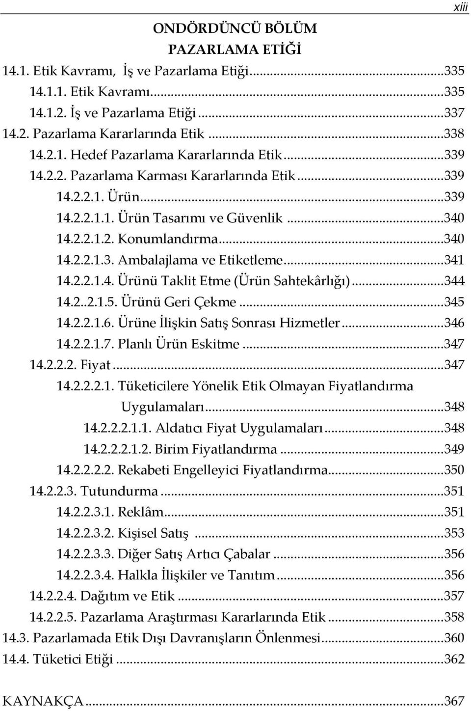 2.2.1.4. Ürünü Taklit Etme (Ürün Sahtekârlığı)...344 14.2..2.1.5. Ürünü Geri Çekme...345 14.2.2.1.6. Ürüne İlişkin Satış Sonrası Hizmetler...346 14.2.2.1.7. Planlı Ürün Eskitme...347 14.2.2.2. Fiyat.