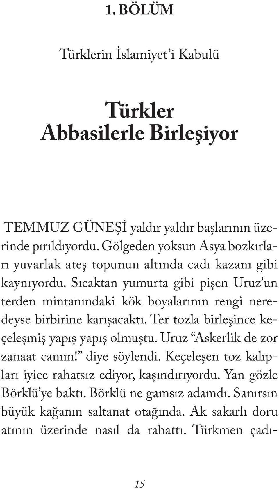 Sıcaktan yumurta gibi pişen Uruz un terden mintanındaki kök boyalarının rengi neredeyse birbirine karışacaktı. Ter tozla birleşince keçeleşmiş yapış yapış olmuştu.