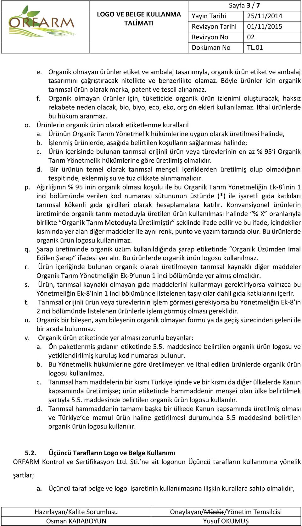 Organik olmayan ürünler için, tüketicide organik ürün izlenimi oluşturacak, haksız rekabete neden olacak, bio, biyo, eco, eko, org ön ekleri kullanılamaz. İthal ürünlerde bu hüküm aranmaz. o. Ürünlerin organik ürün olarak etiketlenme kurallarıi a.