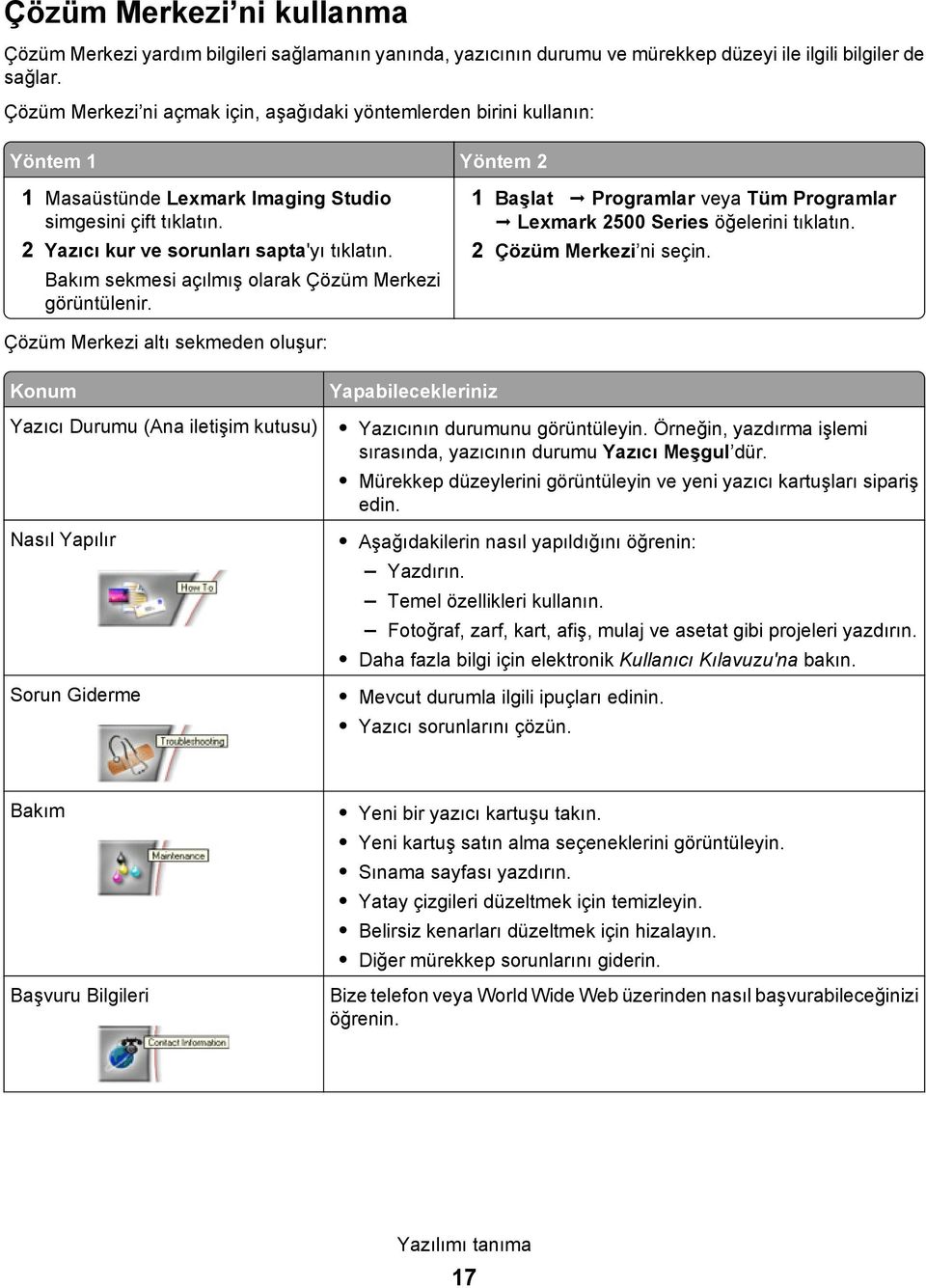 Bakım sekmesi açılmış olarak Çözüm Merkezi görüntülenir. 1 Başlat Programlar veya Tüm Programlar Lexmark 2500 Series öğelerini tıklatın. 2 Çözüm Merkezi ni seçin.