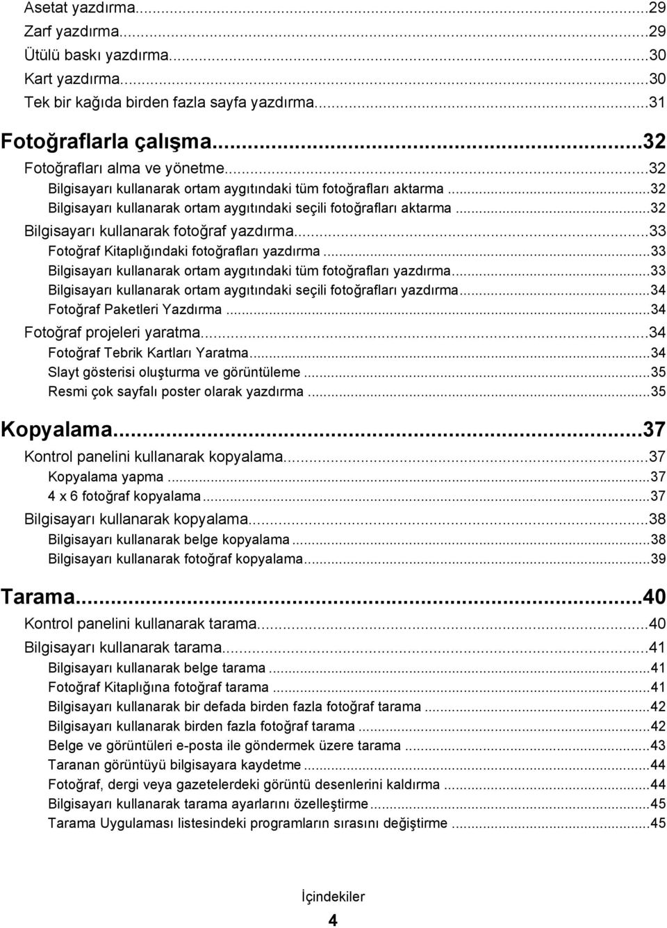 ..33 Fotoğraf Kitaplığındaki fotoğrafları yazdırma...33 Bilgisayarı kullanarak ortam aygıtındaki tüm fotoğrafları yazdırma...33 Bilgisayarı kullanarak ortam aygıtındaki seçili fotoğrafları yazdırma.