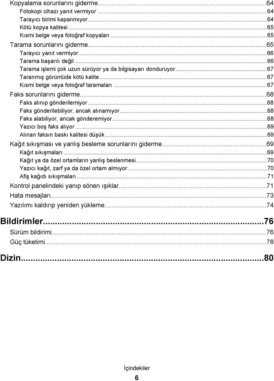 ..67 Faks sorunlarını giderme...68 Faks alınıp gönderilemiyor...68 Faks gönderilebiliyor, ancak alınamıyor...68 Faks alabiliyor, ancak gönderemiyor...68 Yazıcı boş faks alıyor.