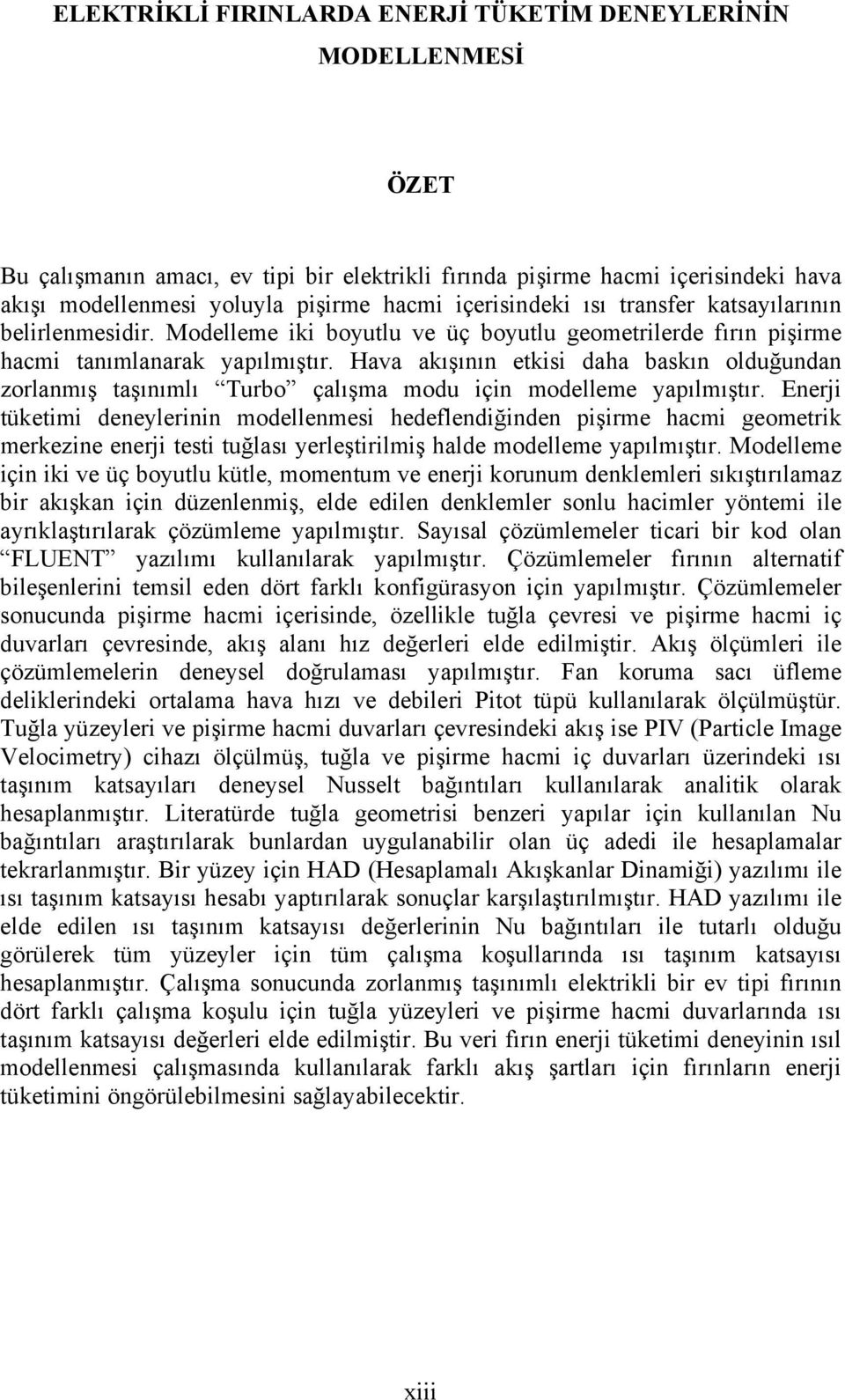 Hava akışının etks daha baskın olduğundan zorlanmış taşınımlı Turbo çalışma modu çn modelleme yapılmıştır.