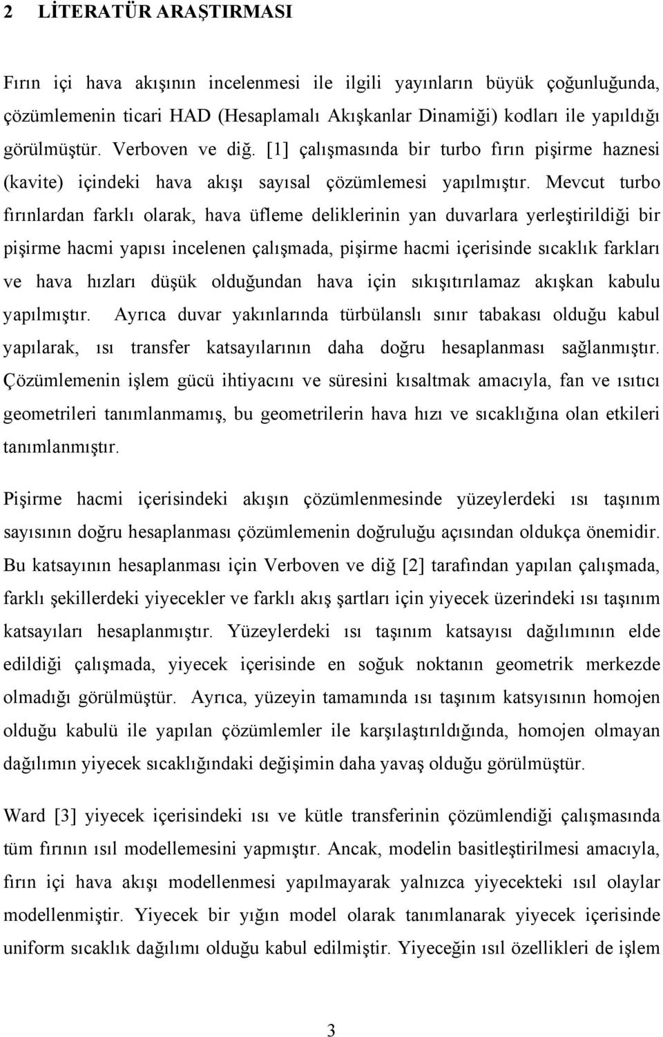 Mevcut turbo fırınlardan farklı olarak, hava üfleme delklernn yan duvarlara yerleştrldğ br pşrme hacm yapısı ncelenen çalışmada, pşrme hacm çersnde sıcaklık farkları ve hava hızları düşük olduğundan