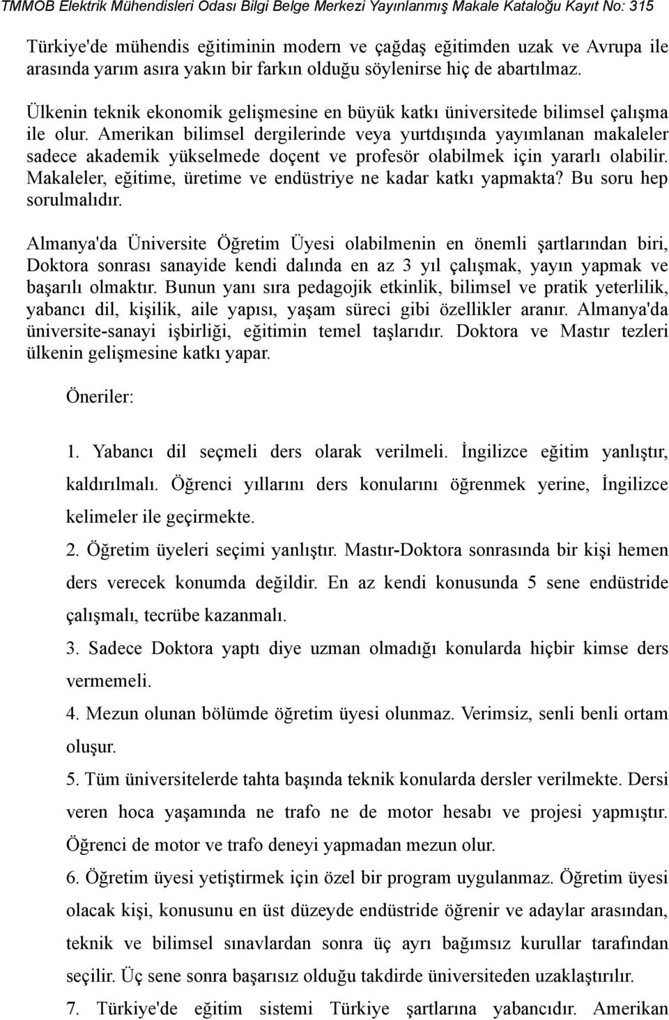 Amerikan bilimsel dergilerinde veya yurtdışında yayımlanan makaleler sadece akademik yükselmede doçent ve profesör olabilmek için yararlı olabilir.