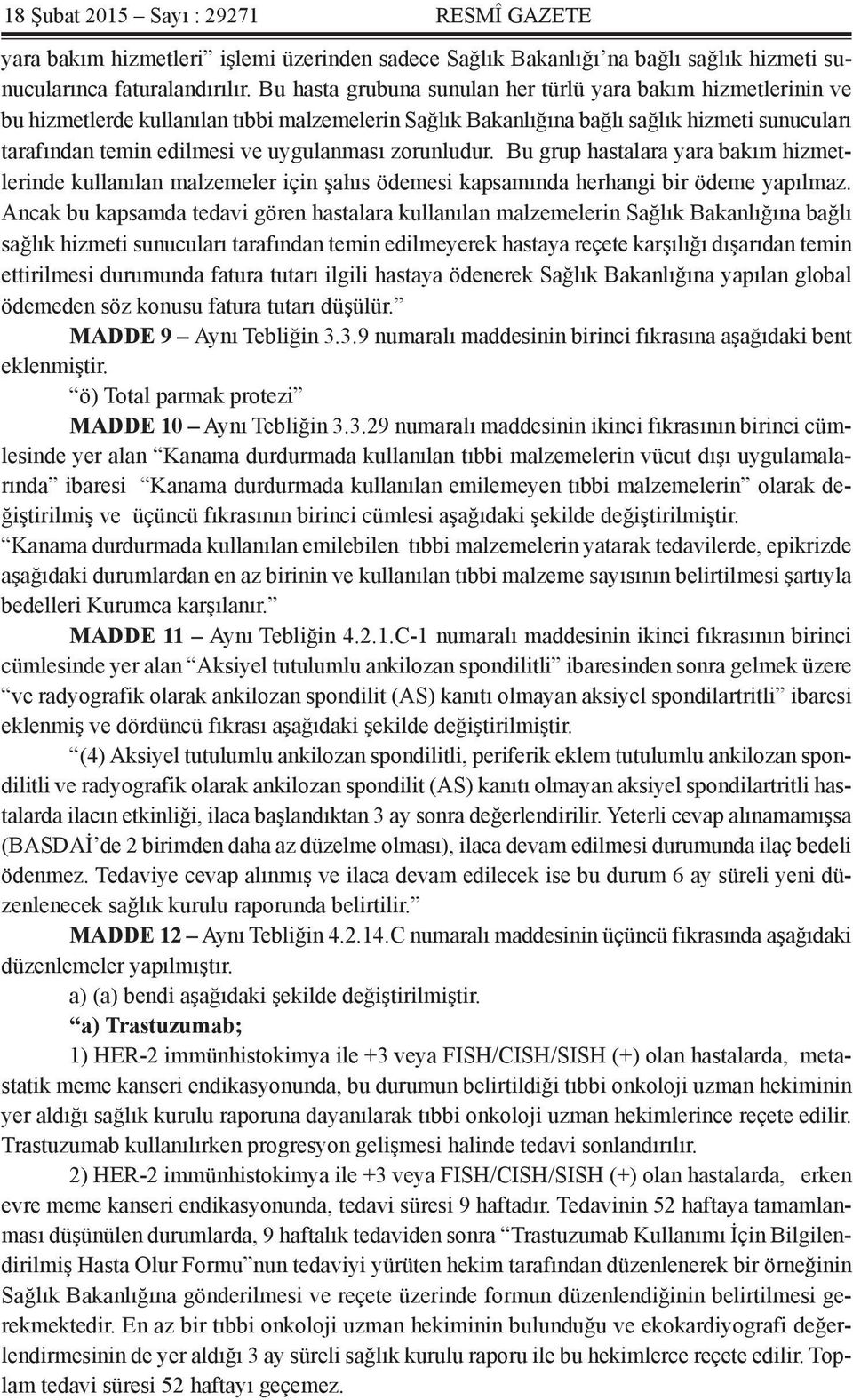 zorunludur. Bu grup hastalara yara bakım hizmetlerinde kullanılan malzemeler için şahıs ödemesi kapsamında herhangi bir ödeme yapılmaz.