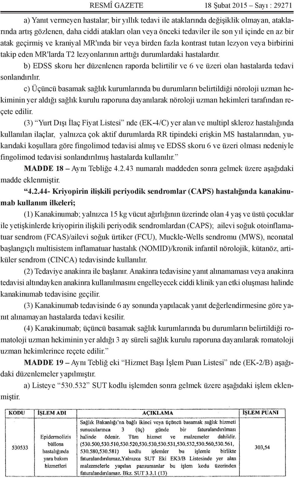 b) EDSS skoru her düzenlenen raporda belirtilir ve 6 ve üzeri olan hastalarda tedavi sonlandırılır.