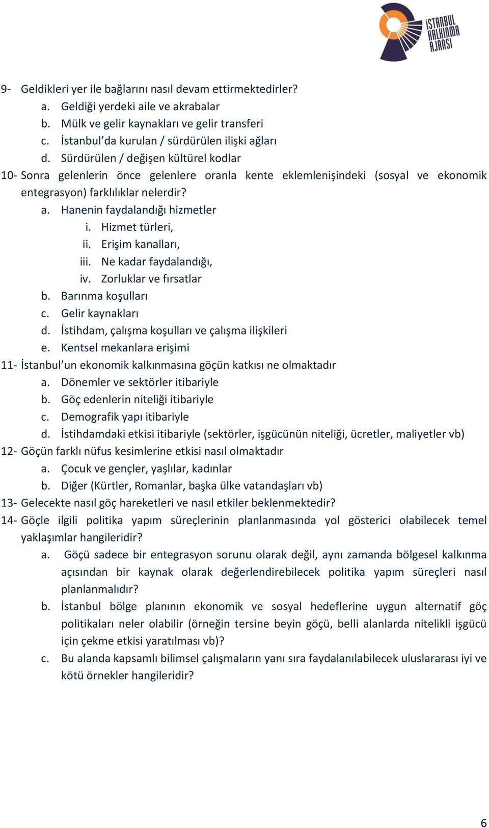 Hizmet türleri, ii. Erişim kanalları, iii. Ne kadar faydalandığı, iv. Zorluklar ve fırsatlar b. Barınma koşulları c. Gelir kaynakları d. İstihdam, çalışma koşulları ve çalışma ilişkileri e.